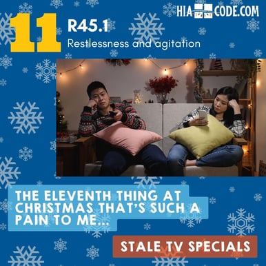 The 12 Pains of Christmas Day 11 R45.1 restlessness and agitation